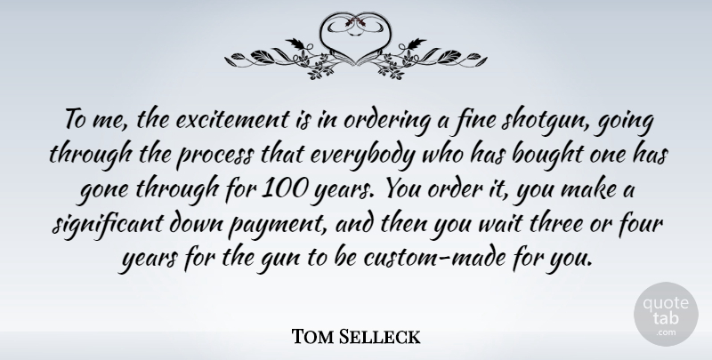 Tom Selleck Quote About Bought, Everybody, Excitement, Fine, Four: To Me The Excitement Is...