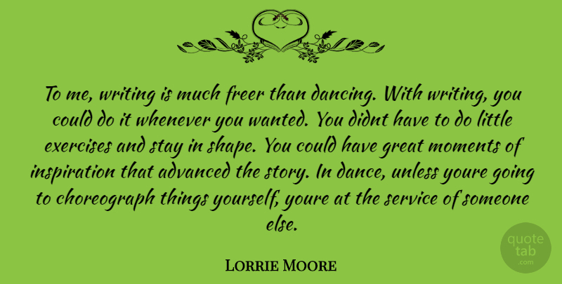 Lorrie Moore Quote About Inspiration, Writing, Exercise: To Me Writing Is Much...