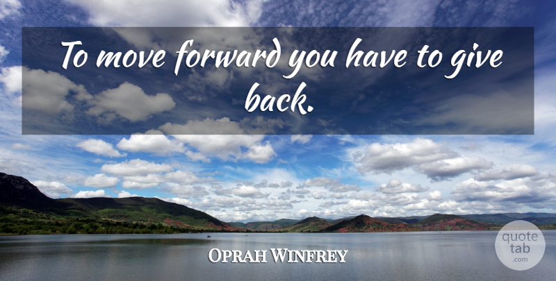 Oprah Winfrey Quote About Moving, Giving, Reciprocal: To Move Forward You Have...