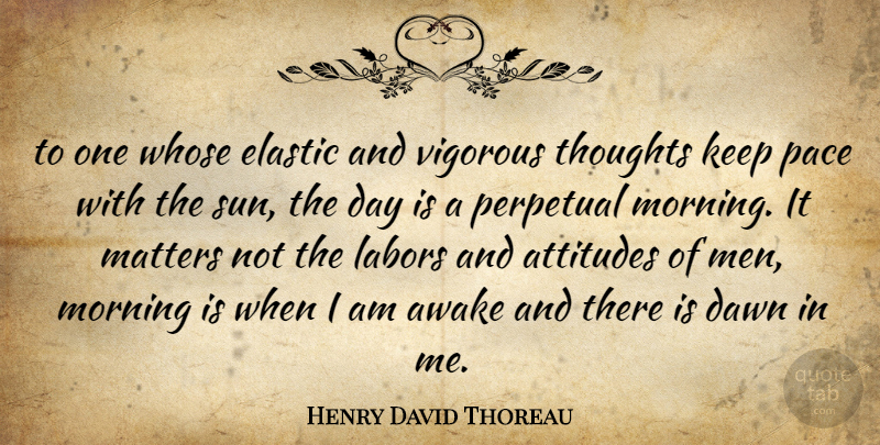 Henry David Thoreau Quote About Morning, Attitude, Men: To One Whose Elastic And...