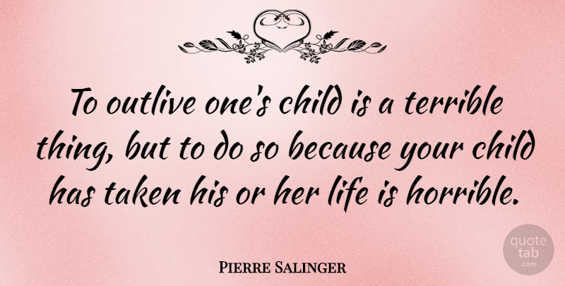 Pierre Salinger Quote About Children, Taken, Life Is: To Outlive Ones Child Is...
