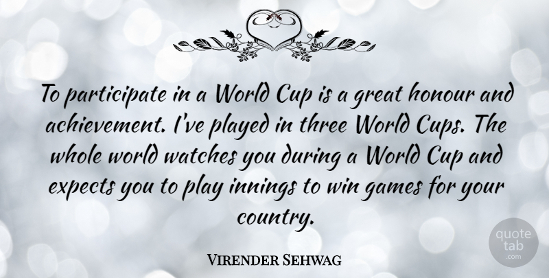 Virender Sehwag Quote About Cup, Expects, Games, Great, Honour: To Participate In A World...