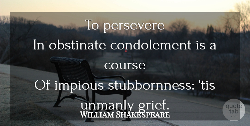William Shakespeare Quote About Grief, Persevere, Important Hamlet: To Persevere In Obstinate Condolement...