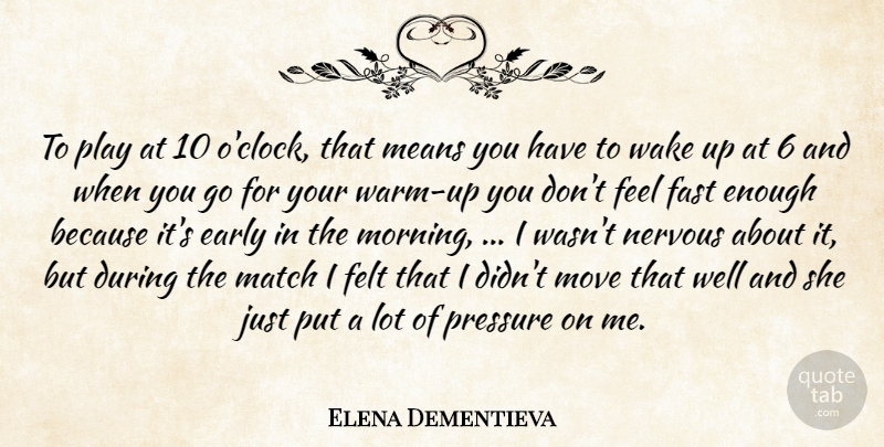 Elena Dementieva Quote About Early, Fast, Felt, Match, Means: To Play At 10 Oclock...