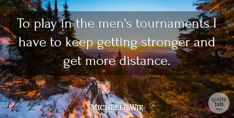 Michelle Wie Quote About Distance, Men, Play: To Play In The Mens...