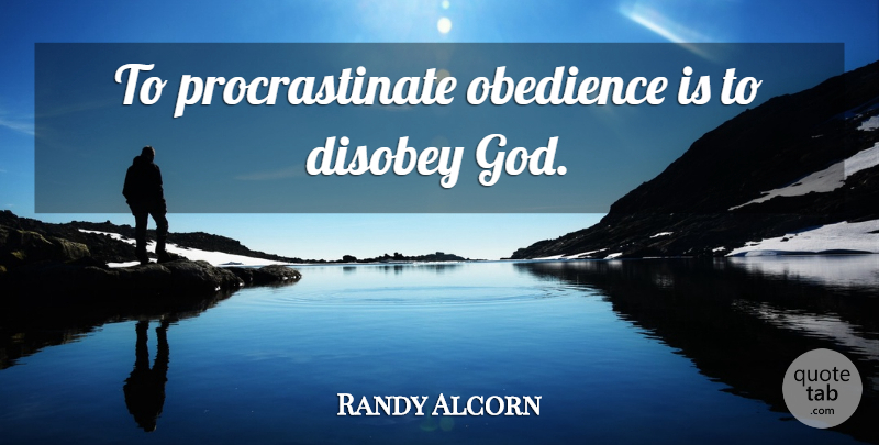 Randy Alcorn Quote About Obedience, Procrastinating: To Procrastinate Obedience Is To...