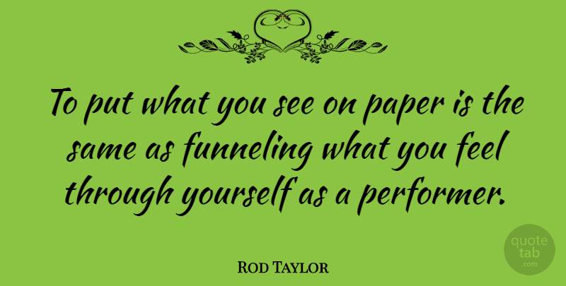 Rod Taylor Quote About Paper, Feels, Performers: To Put What You See...