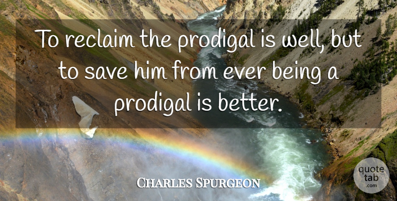 Charles Spurgeon Quote About Wells, Prodigals: To Reclaim The Prodigal Is...