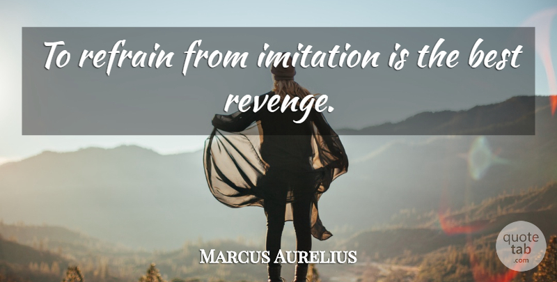 Marcus Aurelius Quote About Revenge, Imitation, Refrain: To Refrain From Imitation Is...