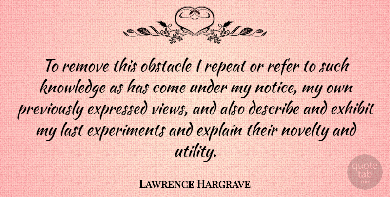 Lawrence Hargrave Quote About Describe, Exhibit, Expressed, Knowledge, Last: To Remove This Obstacle I...