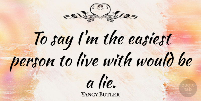 Yancy Butler Quote About Lying, Would Be, Persons: To Say Im The Easiest...