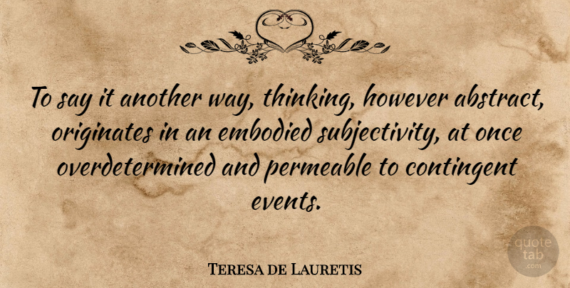 Teresa de Lauretis Quote About Thinking, Way, Subjectivity: To Say It Another Way...