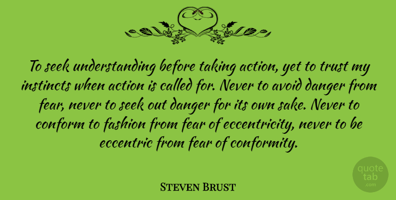 Steven Brust Quote About Fashion, Understanding, Eccentric: To Seek Understanding Before Taking...