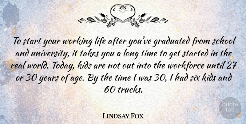 Lindsay Fox Quote About Age, Graduated, Kids, Life, School: To Start Your Working Life...