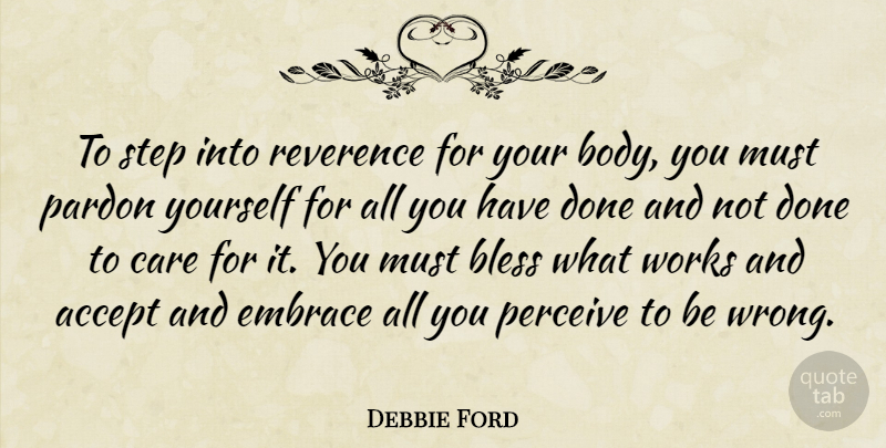 Debbie Ford Quote About Accept, Bless, Embrace, Pardon, Perceive: To Step Into Reverence For...