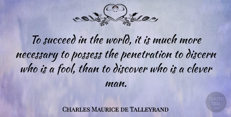 Charles Maurice de Talleyrand Quote About Clever, Men, Political: To Succeed In The World...