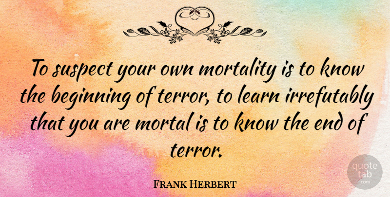 Frank Herbert Quote About Demise, Mortality, Ends: To Suspect Your Own Mortality...
