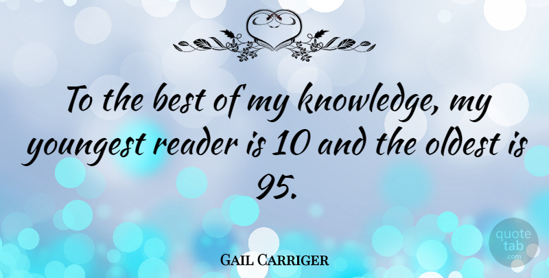 Gail Carriger Quote About Best, Knowledge, Oldest, Youngest: To The Best Of My...