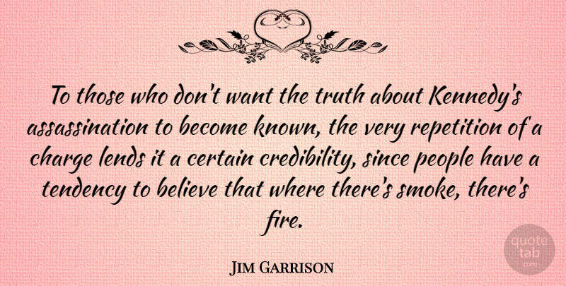 Jim Garrison Quote About Believe, Certain, Charge, Lends, People: To Those Who Dont Want...