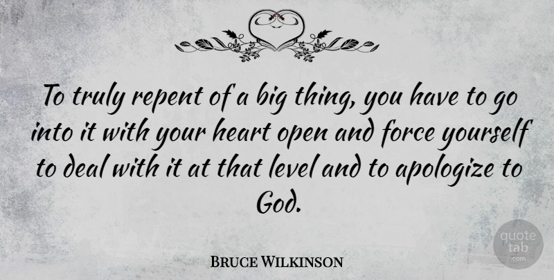 Bruce Wilkinson Quote About Deal, Force, God, Level, Open: To Truly Repent Of A...