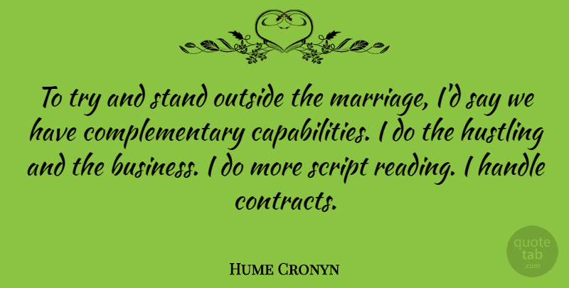 Hume Cronyn Quote About Business, Handle, Hustling, Marriage, Outside: To Try And Stand Outside...