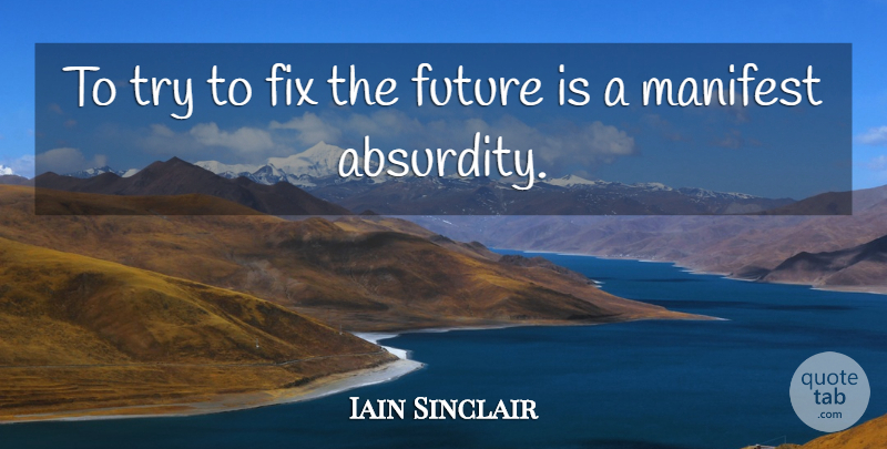 Iain Sinclair Quote About Future: To Try To Fix The...