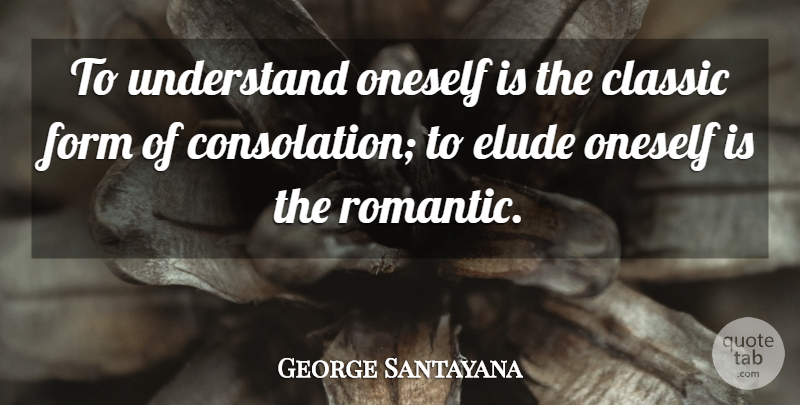 George Santayana Quote About Elude, Classic, Psychological: To Understand Oneself Is The...