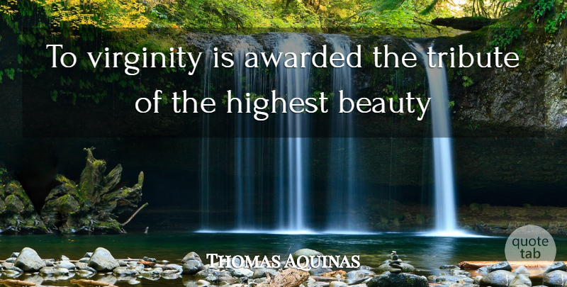 Thomas Aquinas Quote About Tribute, Highest, Sacraments: To Virginity Is Awarded The...