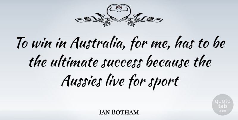 Ian Botham Quote About Sports, Winning, Australia: To Win In Australia For...