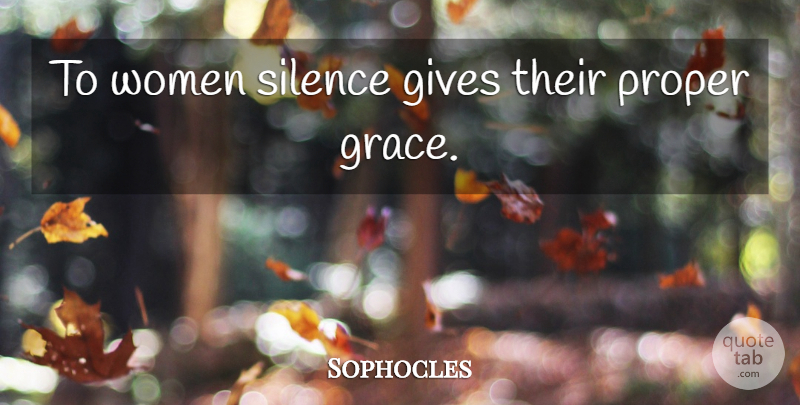 Sophocles Quote About Giving, Silence, Grace: To Women Silence Gives Their...