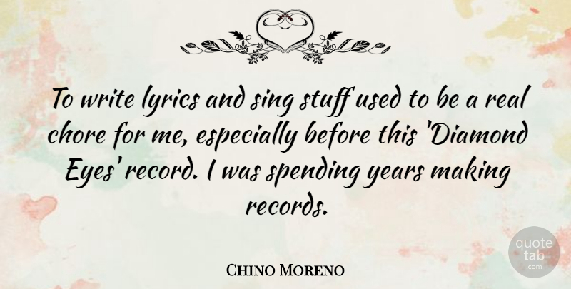 Chino Moreno Quote About Chore, Lyrics, Sing, Spending, Stuff: To Write Lyrics And Sing...