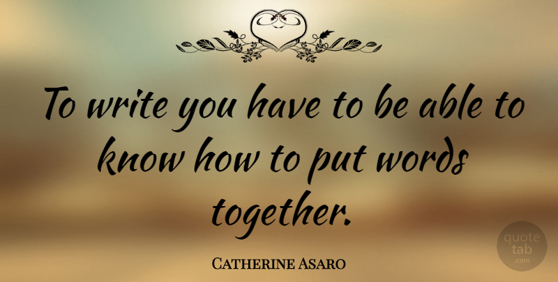 Catherine Asaro Quote About undefined: To Write You Have To...