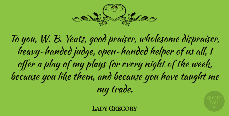 Lady Gregory Quote About Good, Helper, Offer, Plays, Taught: To You W B Yeats...