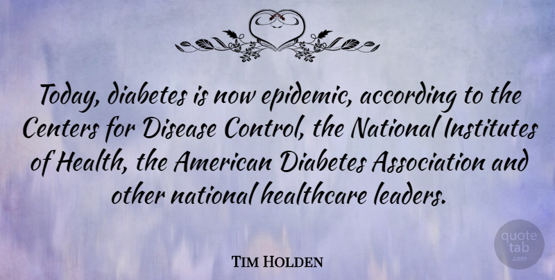 Tim Holden Quote About Epidemics, Leader, Disease: Today Diabetes Is Now Epidemic...