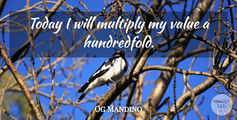 Og Mandino Quote About Today, Values: Today I Will Multiply My...
