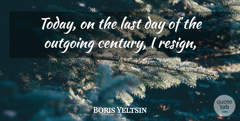 Boris Yeltsin Quote About Last, Outgoing: Today On The Last Day...
