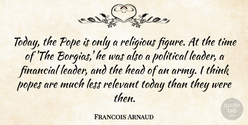 Francois Arnaud Quote About Financial, Head, Less, Political, Pope: Today The Pope Is Only...