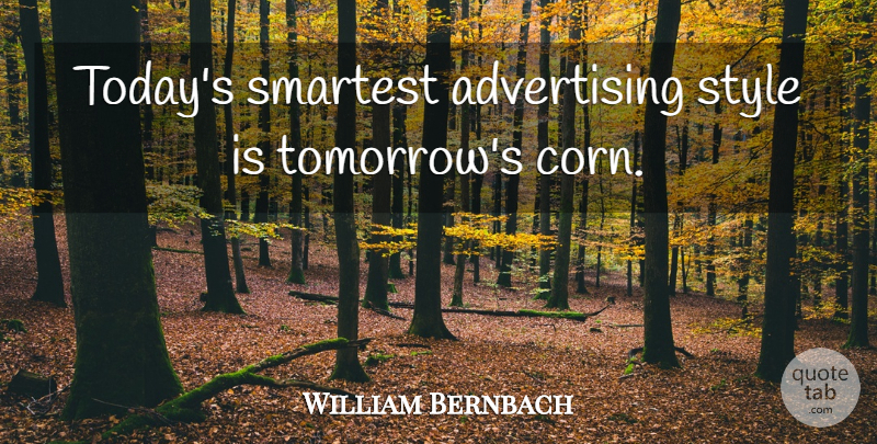 William Bernbach Quote About Business, Style, Corn: Todays Smartest Advertising Style Is...