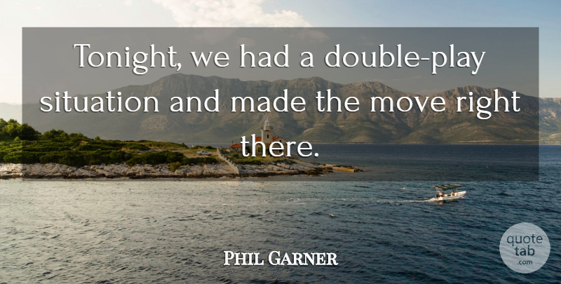 Phil Garner Quote About Move, Situation: Tonight We Had A Double...