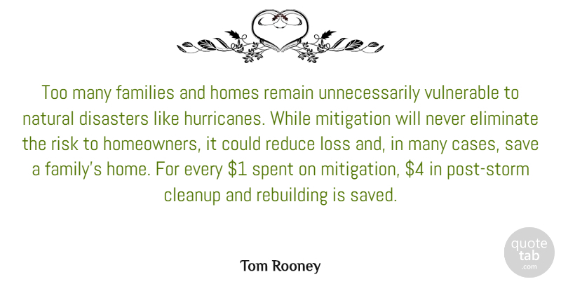 Tom Rooney Quote About Disasters, Eliminate, Families, Family, Home: Too Many Families And Homes...