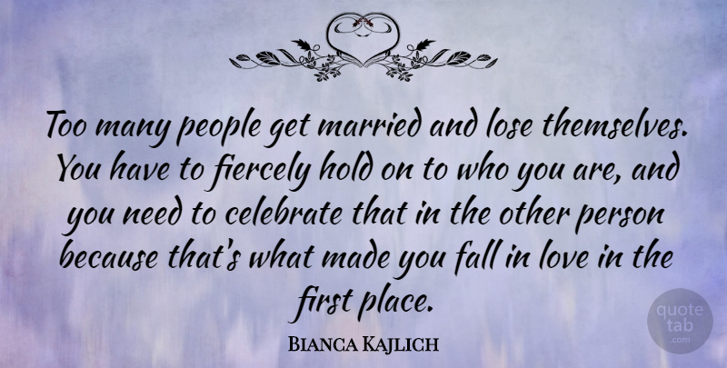 Bianca Kajlich Quote About Fiercely, Hold, Lose, Love, Married: Too Many People Get Married...