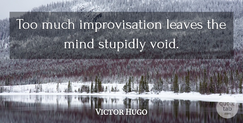 Victor Hugo Quote About Mind, Too Much, Void: Too Much Improvisation Leaves The...