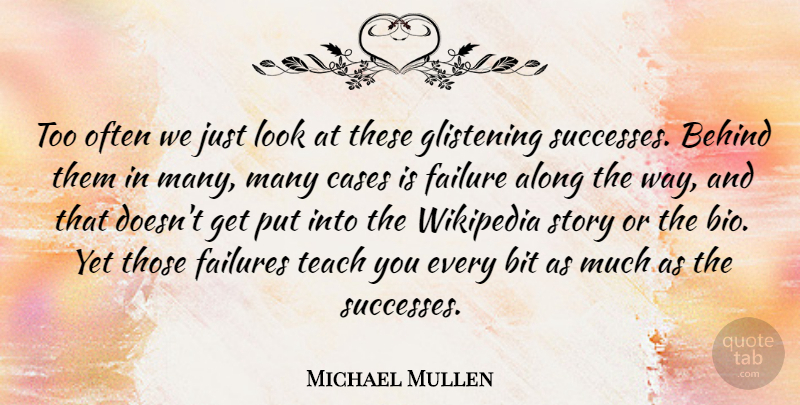 Michael Mullen Quote About Along, Bit, Cases, Failure, Failures: Too Often We Just Look...