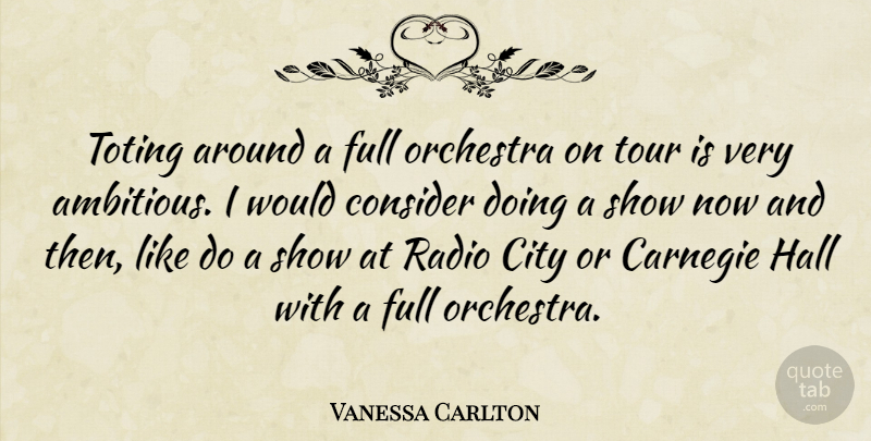 Vanessa Carlton Quote About Cities, Ambitious, Orchestra: Toting Around A Full Orchestra...