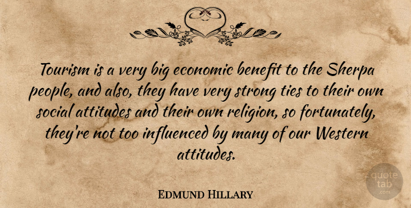 Edmund Hillary Quote About Attitudes, Benefit, Influenced, Religion, Social: Tourism Is A Very Big...