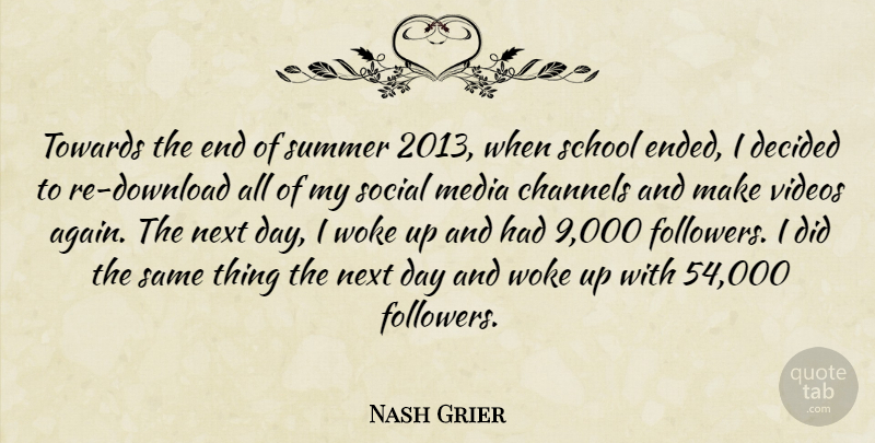 Nash Grier Quote About Channels, Decided, Next, School, Towards: Towards The End Of Summer...