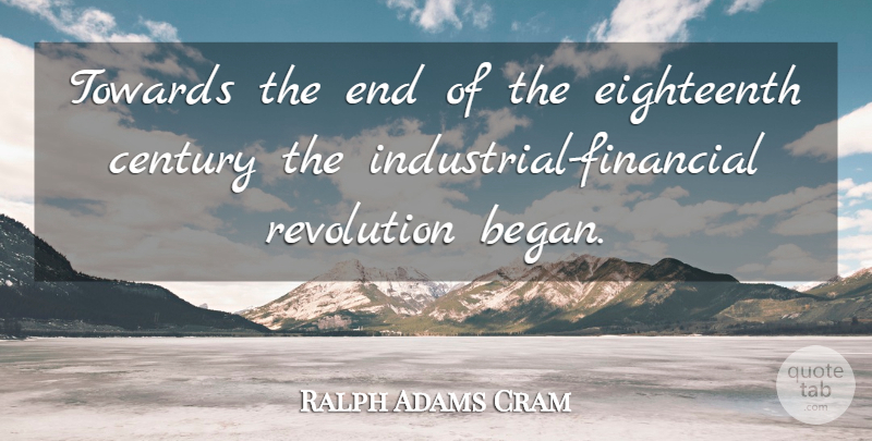 Ralph Adams Cram Quote About Revolution, Financial, Century: Towards The End Of The...