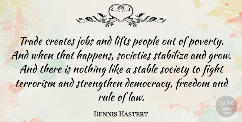 Dennis Hastert Quote About Jobs, Fighting, Law: Trade Creates Jobs And Lifts...