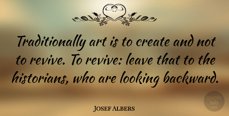 Josef Albers Quote About Art, Tradition, Historian: Traditionally Art Is To Create...