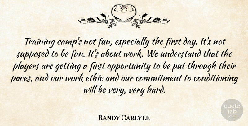Randy Carlyle Quote About Commitment, Ethic, Opportunity, Players, Supposed: Training Camps Not Fun Especially...